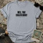 Escalated Quickly T-Shirt