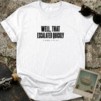 Escalated Quickly T-Shirt